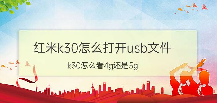 红米k30怎么打开usb文件 k30怎么看4g还是5g？